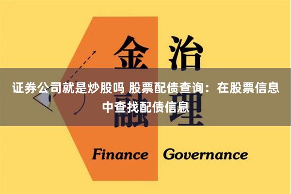 证券公司就是炒股吗 股票配债查询：在股票信息中查找配债信息